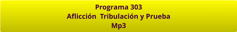 Programa 303 Aflicción  Tribulación y Prueba Mp3