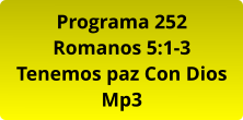 Programa 252 Romanos 5:1-3 Tenemos paz Con Dios Mp3