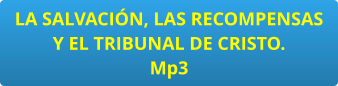LA SALVACIÓN, LAS RECOMPENSAS  Y EL TRIBUNAL DE CRISTO. Mp3