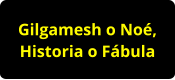 Gilgamesh o Noé, Historia o Fábula