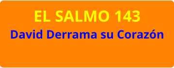 EL SALMO 143 David Derrama su Corazón